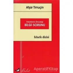 Felsefenin Önceliği Bilgi Sorunu - Afşar Timuçin - Bulut Yayınları