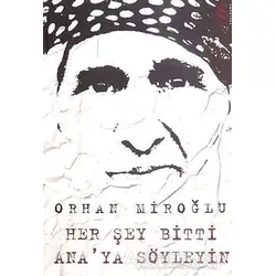 Her Şey Bitti Ana’ya Söyleyin - Orhan Miroğlu - Everest Yayınları