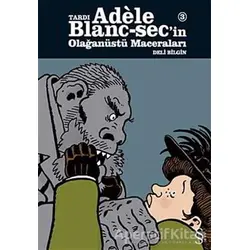 Tardı Adele Blanc-Sec’in Olağanüstü Maceraları 3: Deli Bilgin - Kolektif - Everest Yayınları