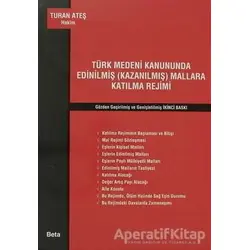 Türk Medeni Kanununda Edinilmiş (Kazanılmış) Mallara Katılma Rejimi - Turan Ateş - Beta Yayınevi
