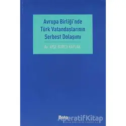 Avrupa Birliği’nde Türk Vatandaşlarının Serbest Dolaşımı - Ayşe Burcu Kaplan - Beta Yayınevi