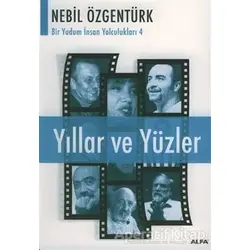Yıllar ve Yüzler Nebil Özgentürk’le Bir Yudum İnsan Yolculukları - Nebil Özgentürk - Alfa Yayınları