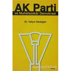 Ak Parti ve Muhafazakar Demokrasi - Yalçın Akdoğan - Alfa Yayınları