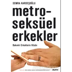 Metroseksüel Erkekler Bakımlı Erkeklerin Kitabı - Semra Kardeşoğlu - Alfa Yayınları