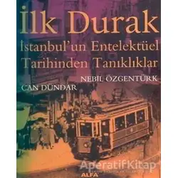 İlk Durak İstanbul’un Entelektüel Tarihinden Tanıklıklar - Can Dündar - Alfa Yayınları