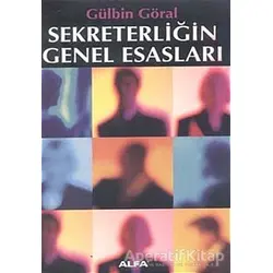 Sekreterliğin Genel Esasları - Gülbin Göral - Alfa Yayınları