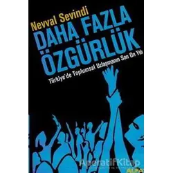 Daha Fazla Özgürlük Türkiye’de Toplumsal Uzlaşmanın Son On Yılı - Nevval Sevindi - Alfa Yayınları