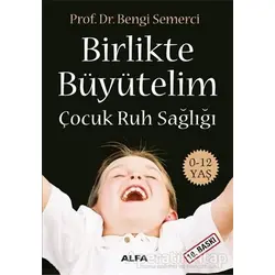 Birlikte Büyütelim Çocuk Ruh Sağlığı - Z. Bengi Semerci - Alfa Yayınları