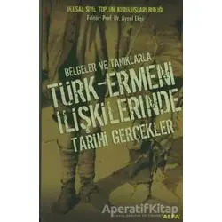 Belgeler ve Tanıklarla Türk-Ermeni İlişkilerinde Tarihi Gerçekler - Aysel Ekşi - Alfa Yayınları