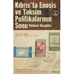 Kıbrıs’ta Enosis ve Taksim Politikalarının Sonu - Mehmet Hasgüler - Alfa Yayınları