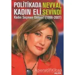 Politikada Kadın Eli Kadın Seçmen Geliyor! (1996-2007) - Nevval Sevindi - Alfa Yayınları