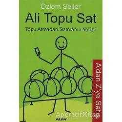 Ali Topu Sat Topu Atmadan Satmanın Yolları - Özlem Seller - Alfa Yayınları