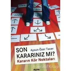 Son Kararınız mı? Kararın Kör Noktaları - Aysun Özer Tacer - Alfa Yayınları