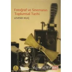 Fotoğraf ve Sinemanın Toplumsal Tarihi - Levend Kılıç - Dost Kitabevi Yayınları