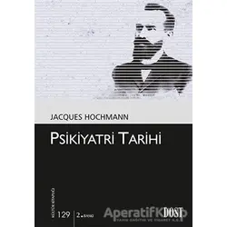 Psikiyatri Tarihi - Jacques Hochmann - Dost Kitabevi Yayınları