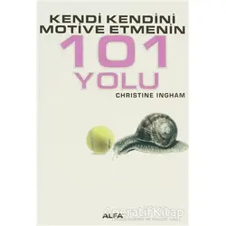 Kendi Kendini Motive Etmenin 101 Yolu - Christine Ingham - Alfa Yayınları