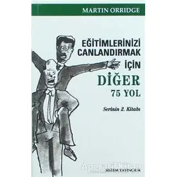 Eğitimlerinizi Canlandırmak İçin Diğer 75 Yol - Martin Orridge - Sistem Yayıncılık