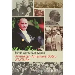 Anmaktan Anlamaya Doğru Atatürk - İlknur Güntürkün Kalıpçı - Epsilon Yayınevi