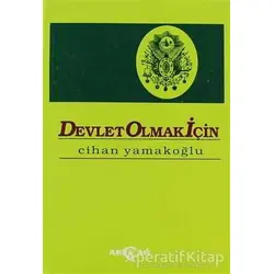 Devlet Olmak İçin - Cihan Yamakoğlu - Akçağ Yayınları