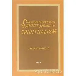 Şehbenderzade Filibeli Ahmet Hilmi ve Spiritüalizm - Zekeriyya Uludağ - Akçağ Yayınları