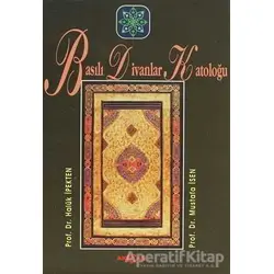 Basılı Divanlar Katoloğu - Mustafa İsen - Akçağ Yayınları