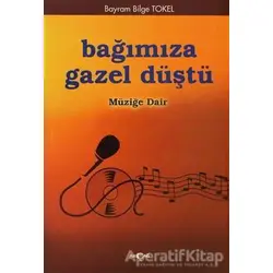 Bağımıza Gazel Düştü Müziğe Dair - Bayram Bilge Tokel - Akçağ Yayınları