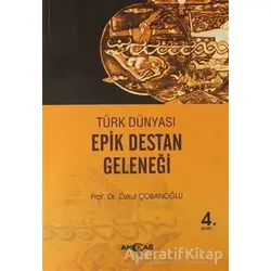 Türk Dünyası Epik Destan Geleneği - Özkul Çobanoğlu - Akçağ Yayınları