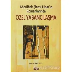 Abdülhak Şinasi Hisar’ın Romanlarında Özel Yabancılaşma - Hakan Sazyek - Akçağ Yayınları