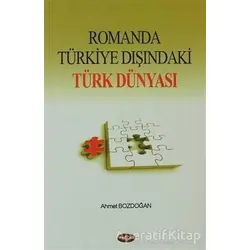 Romanda Türkiye Dışındaki Türk Dünyası - Ahmet Bozdoğan - Akçağ Yayınları