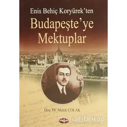 Enis Behiç Koryürek’ten Budapeşte’ye Mektuplar - Melek Çolak - Akçağ Yayınları