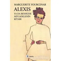 Alexis ya da Beyhude Mücadelenin Kitabı - Marguerite Yourcenar - Metis Yayınları