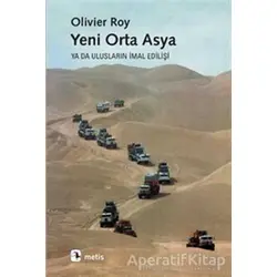 Yeni Orta Asya ya da Ulusların İmal Edilişi - Olivier Roy - Metis Yayınları