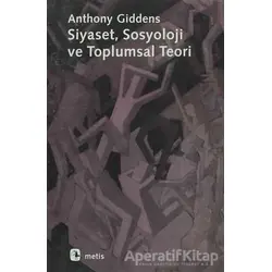 Siyaset, Sosyoloji ve Toplumsal Teori - Anthony Giddens - Metis Yayınları