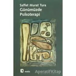 Günümüzde Psikoterapi - Saffet Murat Tura - Metis Yayınları