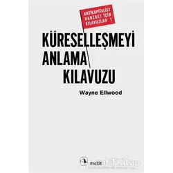 Küreselleşmeyi Anlama Kılavuzu - Wayne Ellwood - Metis Yayınları