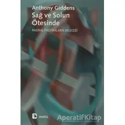 Sağ ve Solun Ötesinde Radikal Politikaların Geleceği - Anthony Giddens - Metis Yayınları