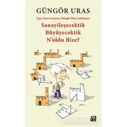 Sanayileşecektik Büyüyecektik Noldu Bize? - Güngör Uras - Doğan Kitap