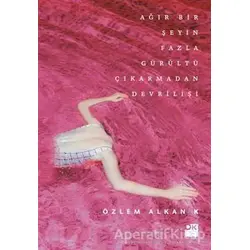 Ağır Bir Şeyin Fazla Gürültü Çıkarmadan Devrilişi - Özlem Alkan K - Doğan Kitap