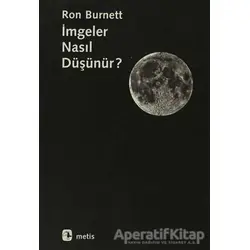 İmgeler Nasıl Düşünür? - Ron Burnett - Metis Yayınları