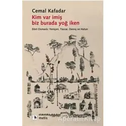 Kim Var İmiş Biz Burada Yoğ İken - Cemal Kafadar - Metis Yayınları