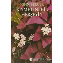 Kıymetini Bil Herşeyin - John Berger - Metis Yayınları