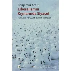 Liberalizmin Kıyılarında Siyaset - Benjamin Arditi - Metis Yayınları