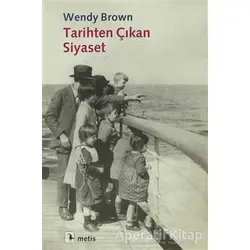 Tarihten Çıkan Siyaset - Wendy Brown - Metis Yayınları