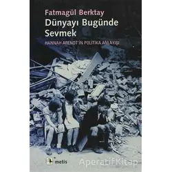 Dünyayı Bugünde Sevmek - Fatmagül Berktay - Metis Yayınları