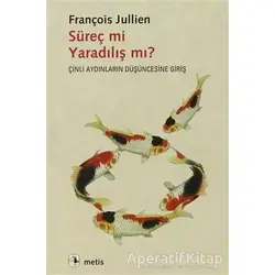 Süreç mi Yaradılış mı? - François Jullien - Metis Yayınları