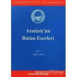 Atatürkün Bütün Eserleri Cilt: 1 (1903 - 1915) - Mustafa Kemal Atatürk - Kaynak Yayınları