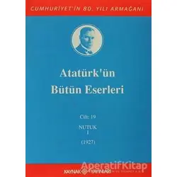 Atatürkün Bütün Eserleri Cilt: 19 (Nutuk 1 - 1927) - Mustafa Kemal Atatürk - Kaynak Yayınları