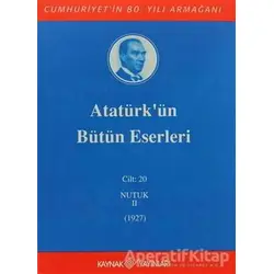 Atatürkün Bütün Eserleri Cilt: 20 (Nutuk 2 - 1927) - Mustafa Kemal Atatürk - Kaynak Yayınları