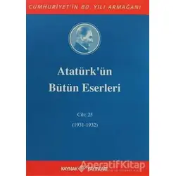 Atatürkün Bütün Eserleri Cilt: 25 (1931 - 1932) - Mustafa Kemal Atatürk - Kaynak Yayınları