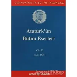 Atatürk’ün Bütün Eserleri Cilt: 30 (1937 - 1938) - Mustafa Kemal Atatürk - Kaynak Yayınları